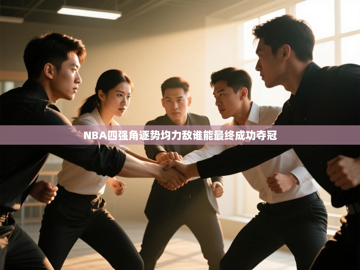 NBA四强角逐势均力敌谁能最终成功夺冠 第2张